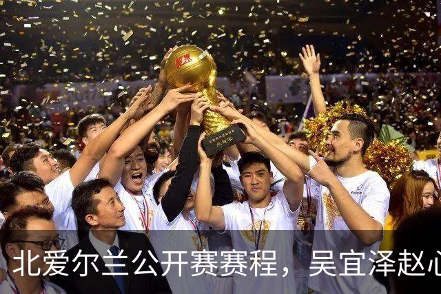 北爱尔兰公开赛赛程，吴宜泽赵心童榜首之争，期待钢炮、火箭发射