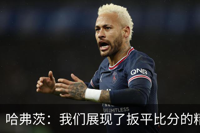 哈弗茨：我们展现了扳平比分的精神属性 还有很多东西需要去总结