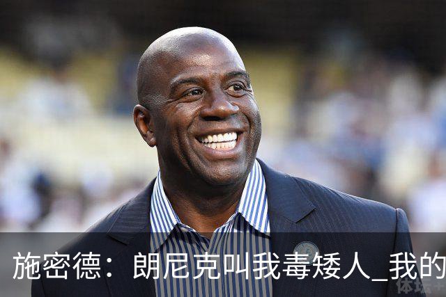 施密德：朗尼克叫我毒矮人 我的三大偶像是梅西格策迪巴拉