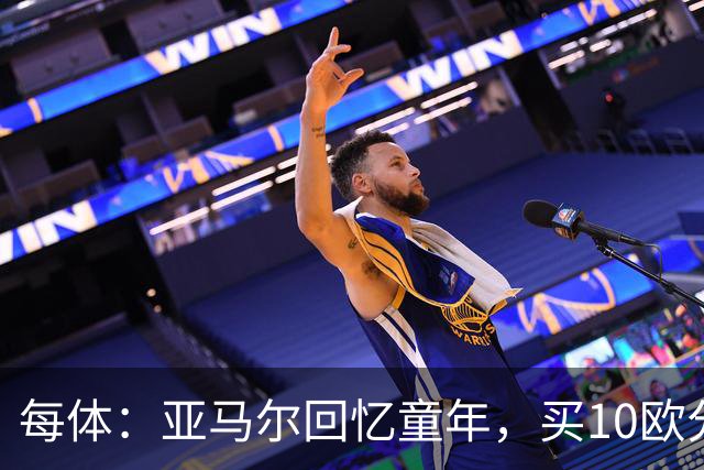 每体：亚马尔回忆童年，买10欧分冰淇淋踢一下午球