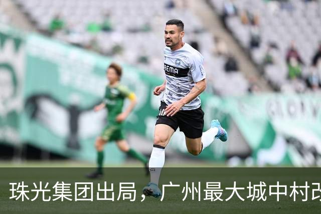 珠光集团出局，广州最大城中村改造项目将迎新接盘方