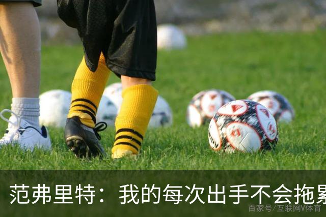 范弗里特：我的每次出手不会拖累球队了，今年只是拼图