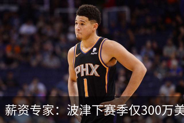 薪资专家：波津下赛季仅300万美元保障 勇士交易受第二土豪线限制