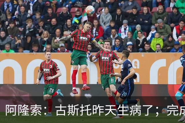 阿隆索：古斯托昨天生病了；完成10场零封才是真正的关键
