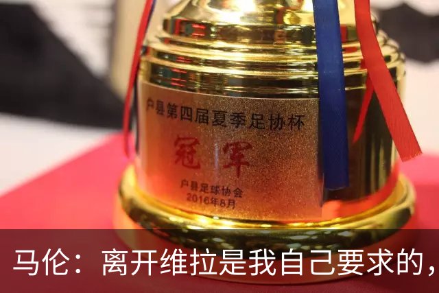 马伦：离开维拉是我自己要求的，我想每个周日都能上场