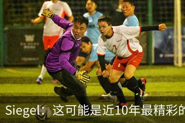 Siegel：这可能是近10年最精彩的NBA揭幕夜 雷霆仍是西部最强球队